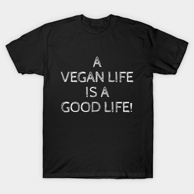 A Vegan Life is A Good Life T-Shirt by ChrisWilson